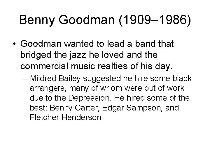 Benny Goodman (1909– 1986) • Goodman wanted to lead a band that bridged the