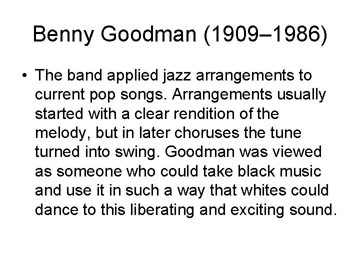 Benny Goodman (1909– 1986) • The band applied jazz arrangements to current pop songs.