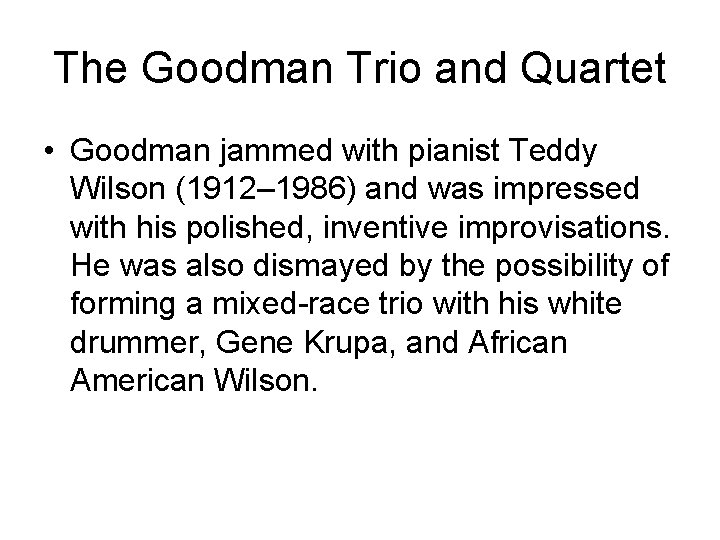 The Goodman Trio and Quartet • Goodman jammed with pianist Teddy Wilson (1912– 1986)