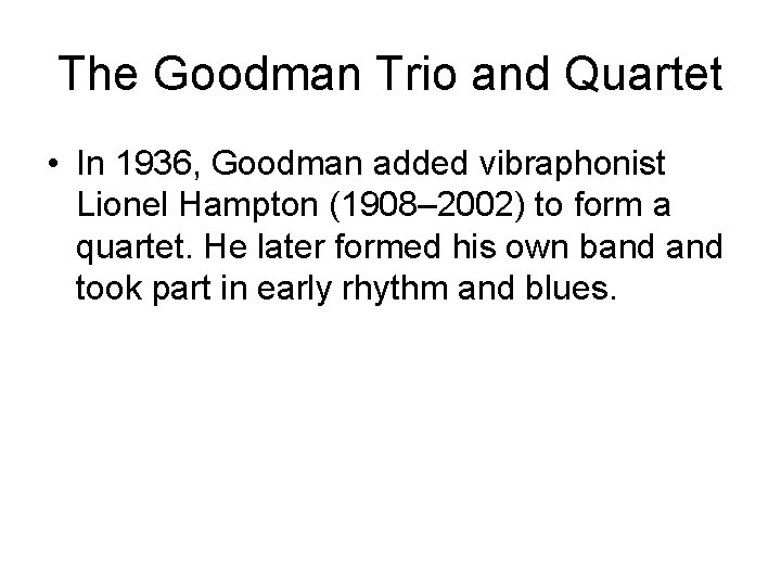 The Goodman Trio and Quartet • In 1936, Goodman added vibraphonist Lionel Hampton (1908–