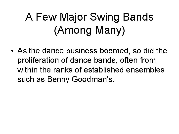 A Few Major Swing Bands (Among Many) • As the dance business boomed, so