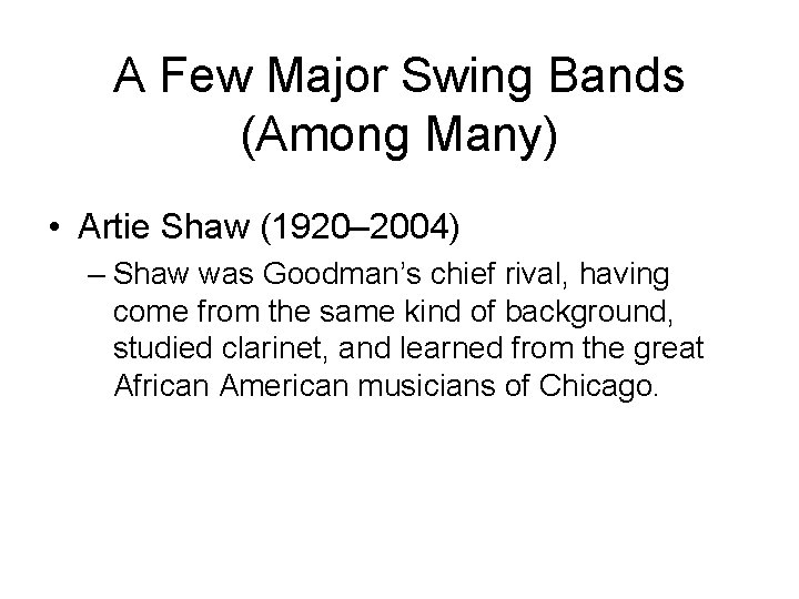 A Few Major Swing Bands (Among Many) • Artie Shaw (1920– 2004) – Shaw