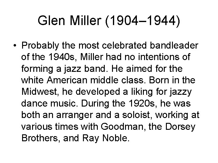 Glen Miller (1904– 1944) • Probably the most celebrated bandleader of the 1940 s,