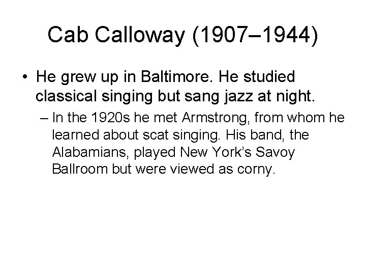 Cab Calloway (1907– 1944) • He grew up in Baltimore. He studied classical singing