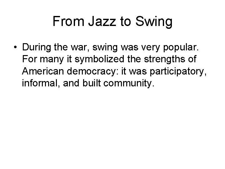 From Jazz to Swing • During the war, swing was very popular. For many