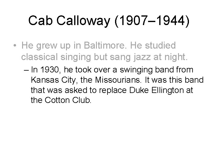 Cab Calloway (1907– 1944) • He grew up in Baltimore. He studied classical singing