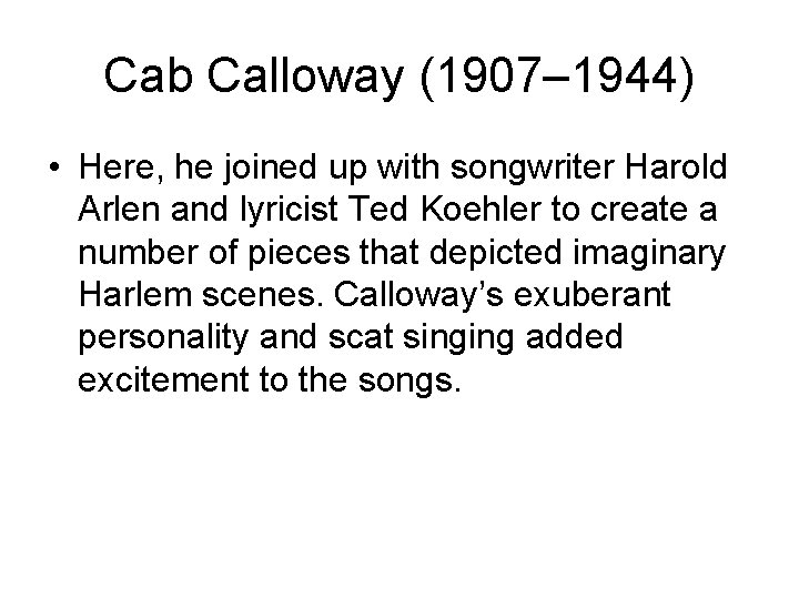 Cab Calloway (1907– 1944) • Here, he joined up with songwriter Harold Arlen and