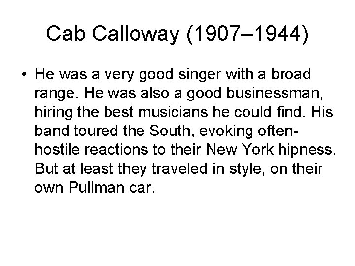 Cab Calloway (1907– 1944) • He was a very good singer with a broad