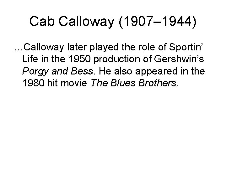 Cab Calloway (1907– 1944) …Calloway later played the role of Sportin’ Life in the