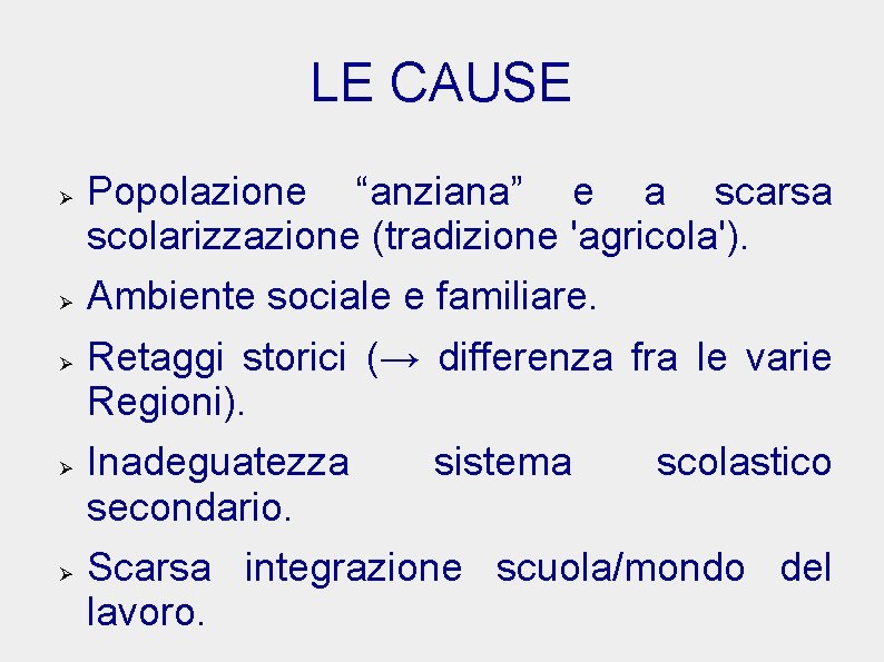 LE CAUSE Popolazione “anziana” e a scarsa scolarizzazione (tradizione 'agricola'). Ambiente sociale e familiare.