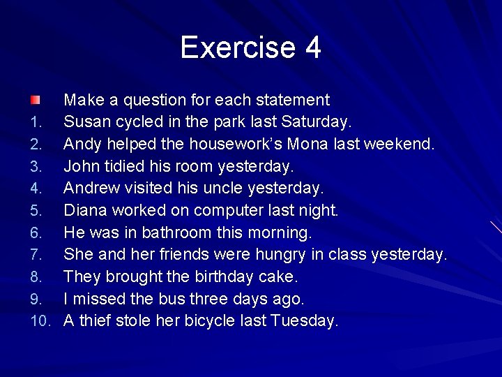 Exercise 4 Make a question for each statement 1. Susan cycled in the park