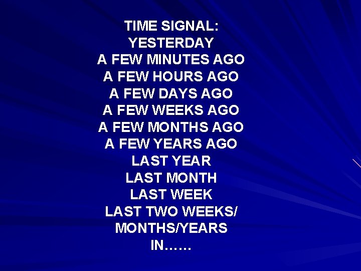 TIME SIGNAL: YESTERDAY A FEW MINUTES AGO A FEW HOURS AGO A FEW DAYS