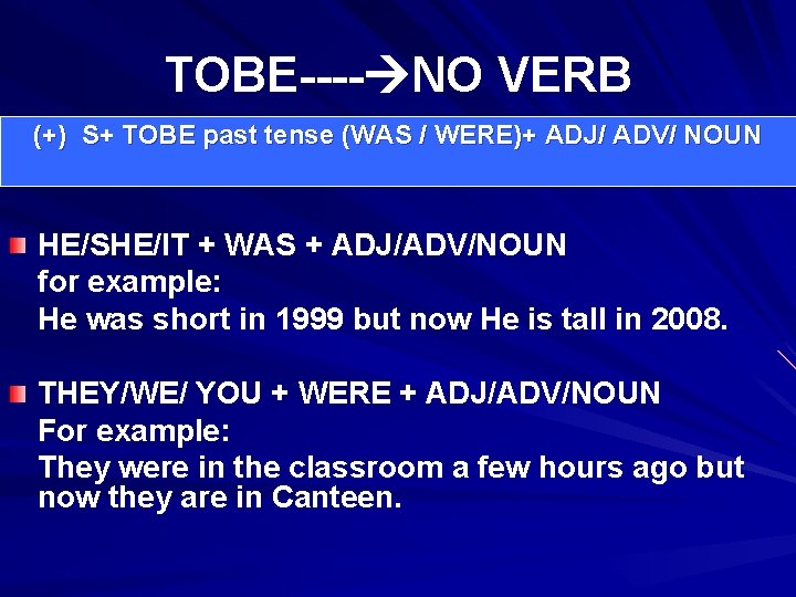 TOBE---- NO VERB (+) S+ TOBE past tense (WAS / WERE)+ ADJ/ ADV/ NOUN TOBE---- NO VERB (+) S+ TOBE past tense (WAS / WERE)+ ADJ/ ADV/ NOUN