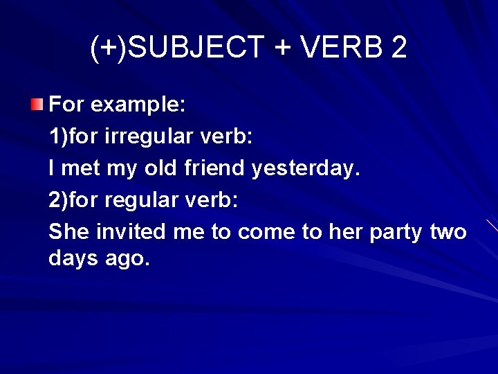 (+)SUBJECT + VERB 2 For example: 1)for irregular verb: I met my old friend