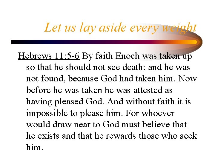 Let us lay aside every weight Hebrews 11: 5 -6 By faith Enoch was