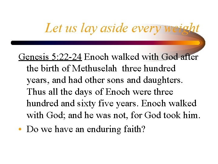 Let us lay aside every weight Genesis 5: 22 -24 Enoch walked with God