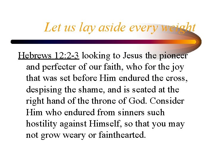 Let us lay aside every weight Hebrews 12: 2 -3 looking to Jesus the