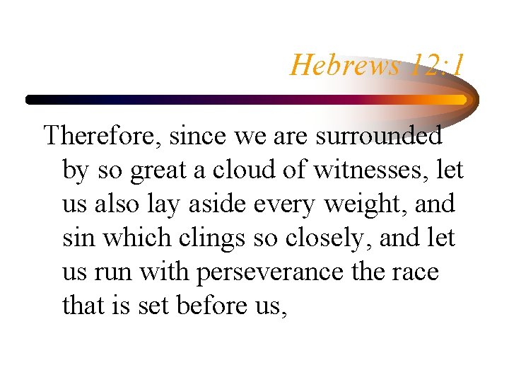 Hebrews 12: 1 Therefore, since we are surrounded by so great a cloud of