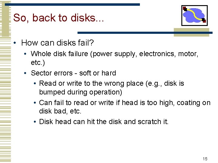 So, back to disks. . . • How can disks fail? • Whole disk
