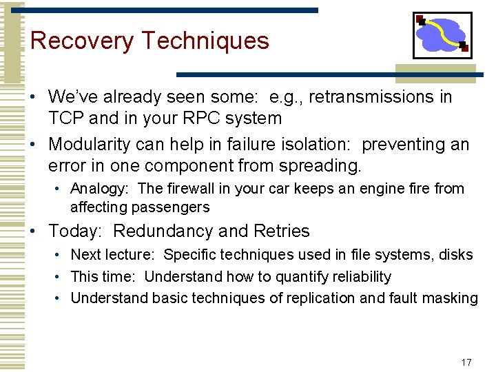 Recovery Techniques • We’ve already seen some: e. g. , retransmissions in TCP and