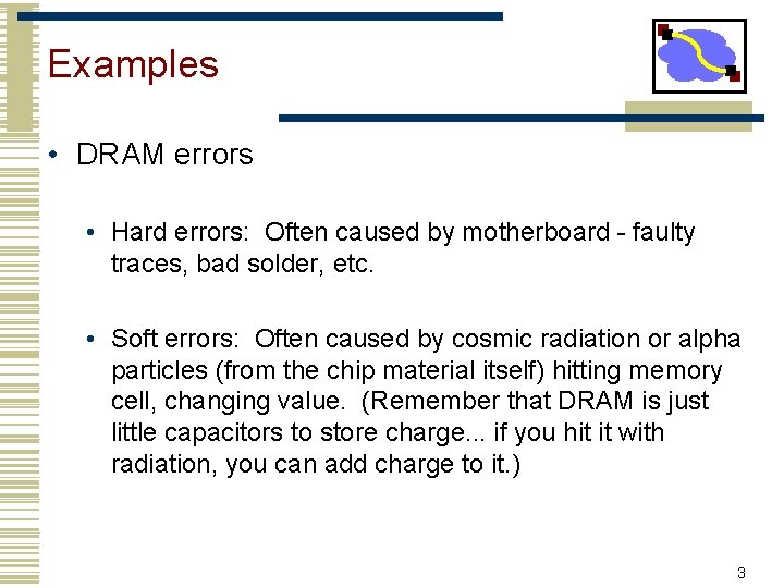 Examples • DRAM errors • Hard errors: Often caused by motherboard - faulty traces,