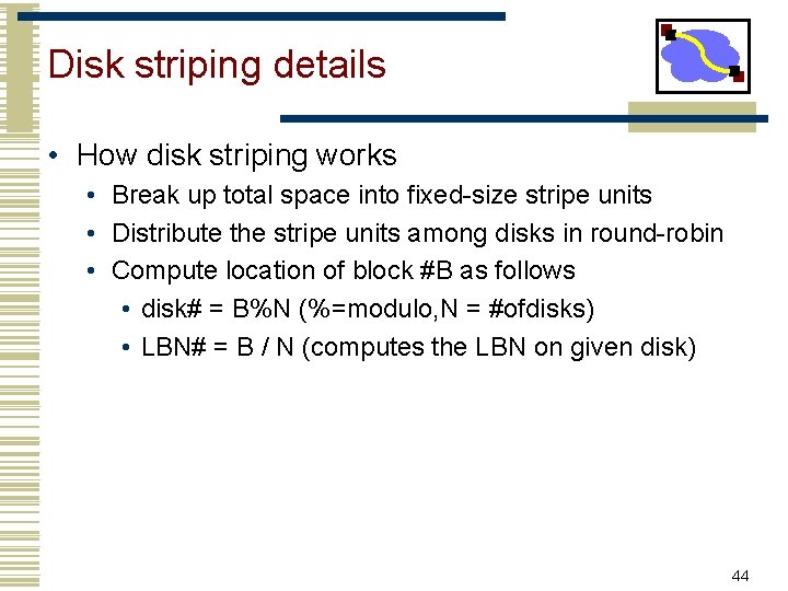 Disk striping details • How disk striping works • Break up total space into