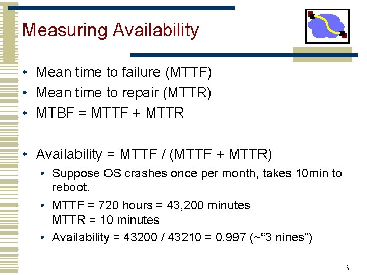 Measuring Availability • Mean time to failure (MTTF) • Mean time to repair (MTTR)