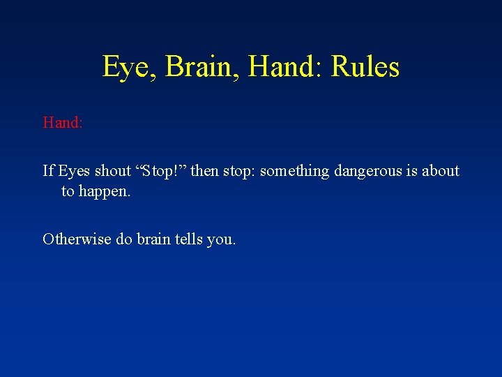 Eye, Brain, Hand: Rules Hand: If Eyes shout “Stop!” then stop: something dangerous is