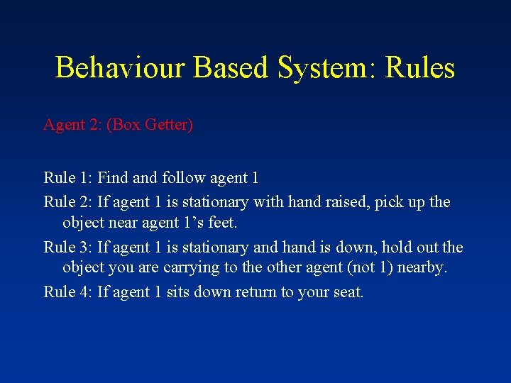 Behaviour Based System: Rules Agent 2: (Box Getter) Rule 1: Find and follow agent