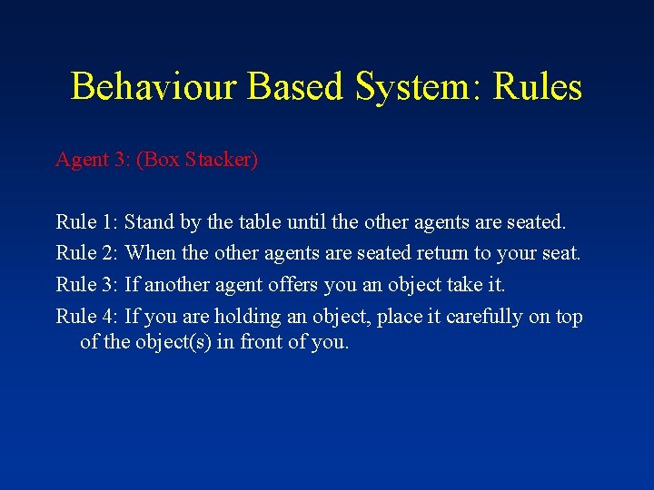 Behaviour Based System: Rules Agent 3: (Box Stacker) Rule 1: Stand by the table