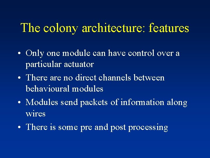 The colony architecture: features • Only one module can have control over a particular