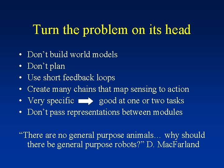 Turn the problem on its head • • • Don’t build world models Don’t