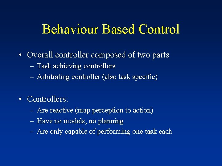 Behaviour Based Control • Overall controller composed of two parts – Task achieving controllers