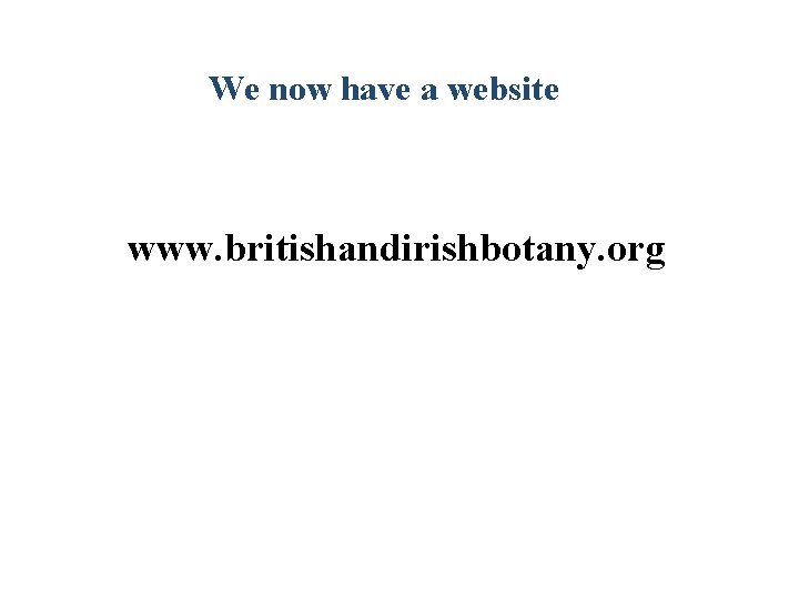 We now have a website www. britishandirishbotany. org 