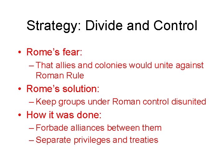 Strategy: Divide and Control • Rome’s fear: – That allies and colonies would unite