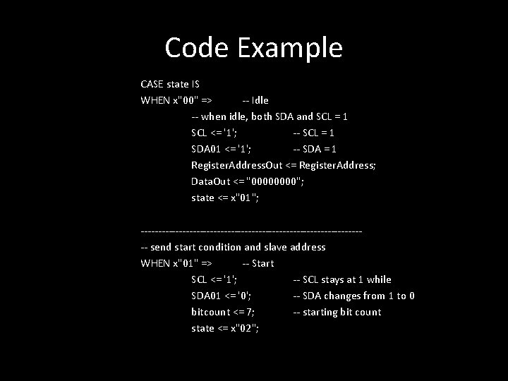 Code Example CASE state IS WHEN x"00" => -- Idle -- when idle, both