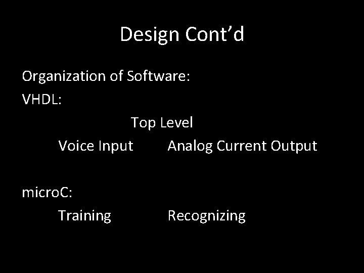 Design Cont’d Organization of Software: VHDL: Top Level Voice Input Analog Current Output micro.