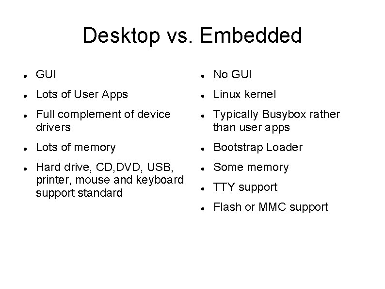 Desktop vs. Embedded GUI No GUI Lots of User Apps Linux kernel Full complement