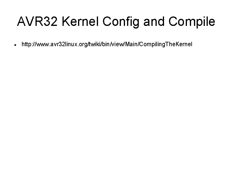 AVR 32 Kernel Config and Compile http: //www. avr 32 linux. org/twiki/bin/view/Main/Compiling. The. Kernel