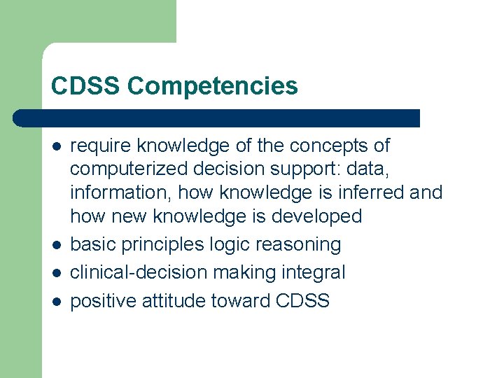 CDSS Competencies l l require knowledge of the concepts of computerized decision support: data,