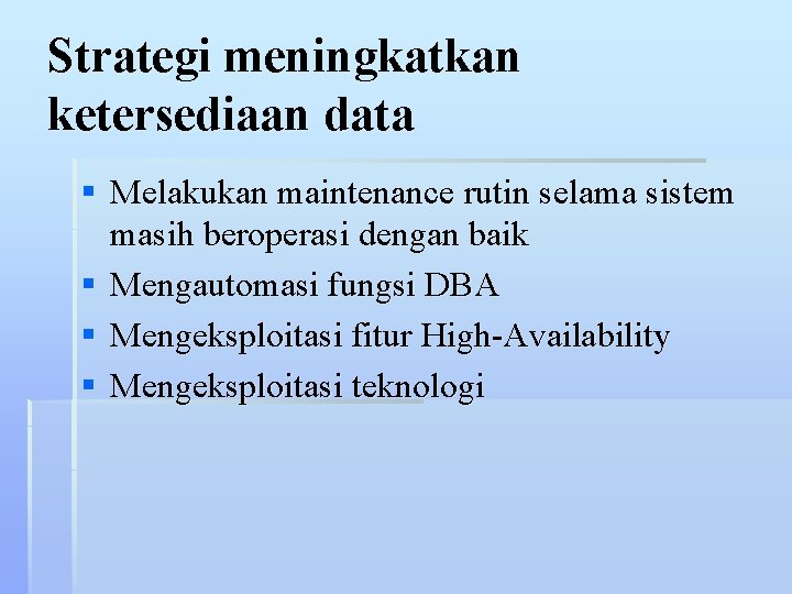 Strategi meningkatkan ketersediaan data § Melakukan maintenance rutin selama sistem masih beroperasi dengan baik