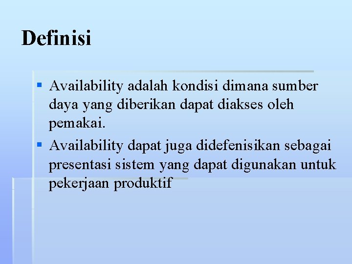 Definisi § Availability adalah kondisi dimana sumber daya yang diberikan dapat diakses oleh pemakai.