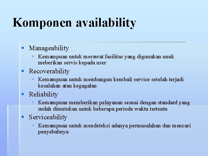 Komponen availability § Manageability § Kemampuan untuk merawat fasilitas yang digunakan unuk meberikan servis