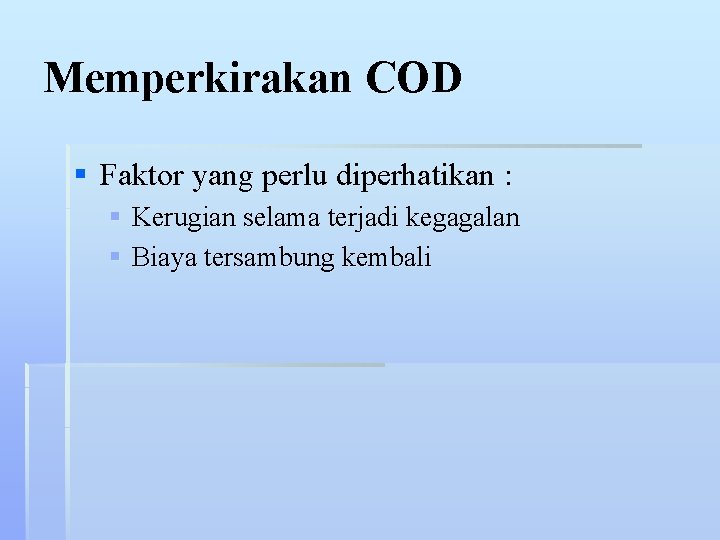 Memperkirakan COD § Faktor yang perlu diperhatikan : § Kerugian selama terjadi kegagalan §