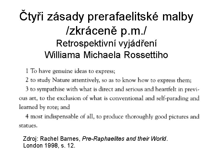 Čtyři zásady prerafaelitské malby /zkráceně p. m. / Retrospektivní vyjádření Williama Michaela Rossettiho Zdroj: