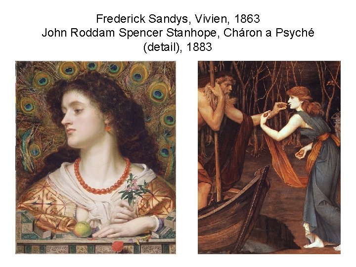 Frederick Sandys, Vivien, 1863 John Roddam Spencer Stanhope, Cháron a Psyché (detail), 1883 