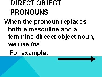 DIRECT OBJECT PRONOUNS When the pronoun replaces both a masculine and a feminine dircect
