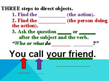 THREE steps to direct objects. 1. Find the _____ (the action). 2. Find the