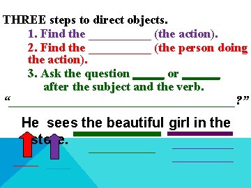 THREE steps to direct objects. 1. Find the _____ (the action). 2. Find the