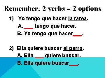 Remember: 2 verbs = 2 options 1) Yo tengo que hacer la tarea. A.